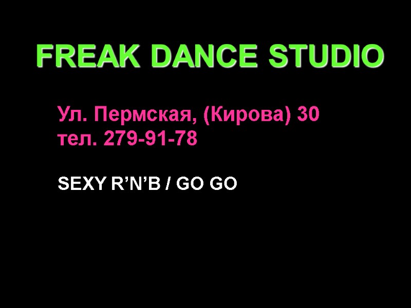 FREAK DANCE STUDIO Ул. Пермская, (Кирова) 30 тел. 279-91-78 SEXY R’N’B / GO GO